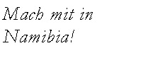 Textfeld: Mach mit in Namibia!