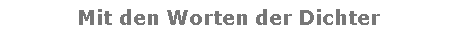 Textfeld: Mit den Worten der Dichter