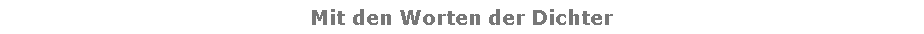 Textfeld: Mit den Worten der Dichter