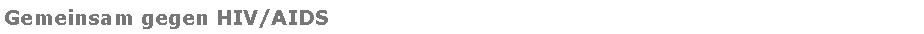Textfeld: Gemeinsam gegen HIV/AIDS