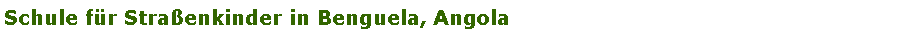 Textfeld: Schule f�r Stra�enkinder in Benguela, Angola