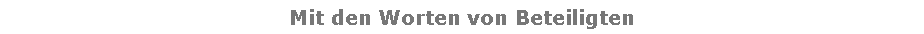 Textfeld: Mit den Worten von Beteiligten