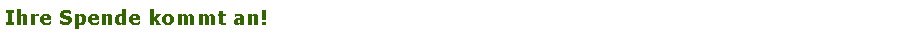 Textfeld: Ihre Spende kommt an! 